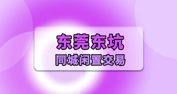 东莞东坑二手闲置｜家里的旧东西，在本地同