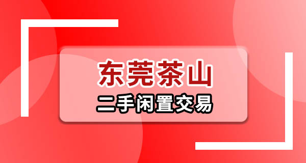 东莞茶山闲置二手交易去哪找？三个真实故事