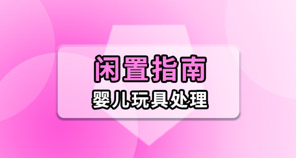 婴儿玩具堆成小山？旧玩具处理试试这些法子